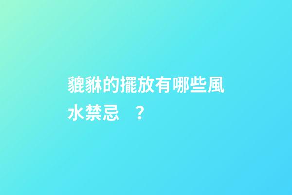 貔貅的擺放有哪些風水禁忌？